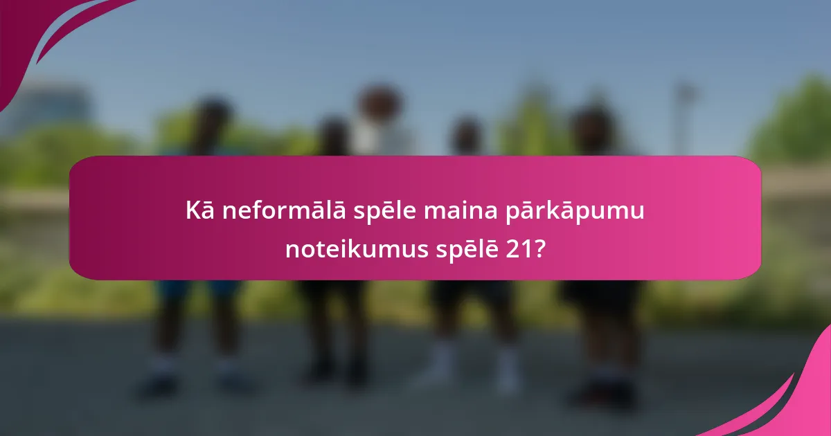 Kā neformālā spēle maina pārkāpumu noteikumus spēlē 21?