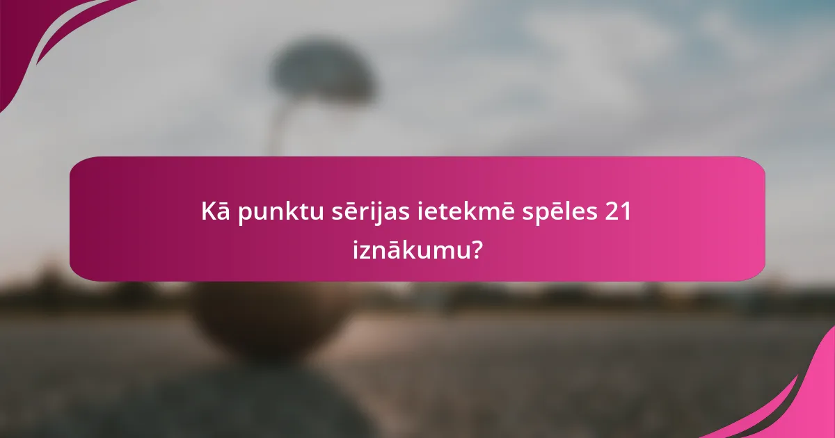 Kā punktu sērijas ietekmē spēles 21 iznākumu?