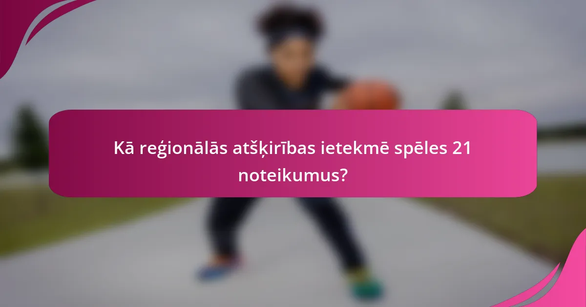 Kā reģionālās atšķirības ietekmē spēles 21 noteikumus?