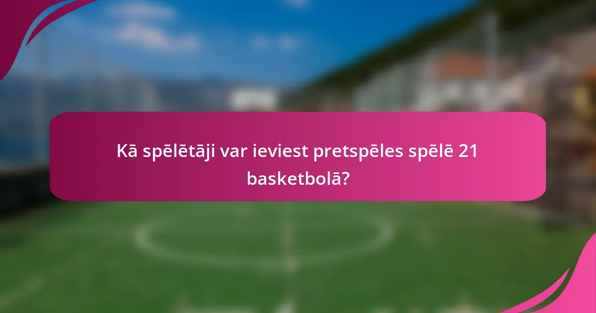 Kā spēlētāji var ieviest pretspēles spēlē 21 basketbolā?