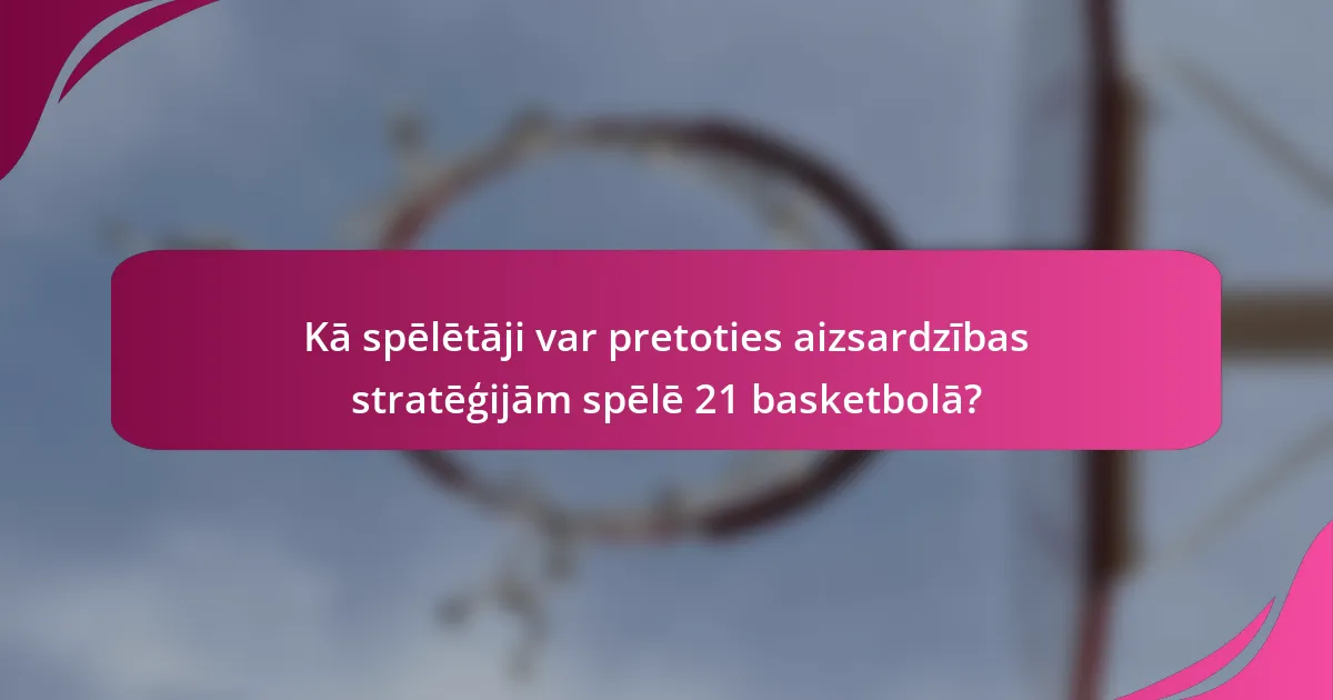 Kā spēlētāji var pretoties aizsardzības stratēģijām spēlē 21 basketbolā?