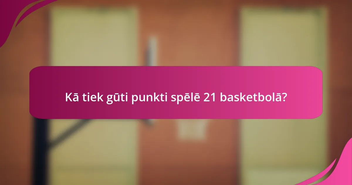 Kā tiek gūti punkti spēlē 21 basketbolā?