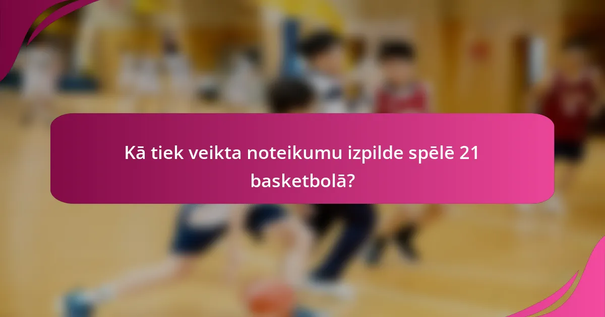 Kā tiek veikta noteikumu izpilde spēlē 21 basketbolā?
