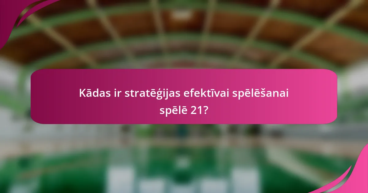 Kādas ir stratēģijas efektīvai spēlēšanai spēlē 21?
