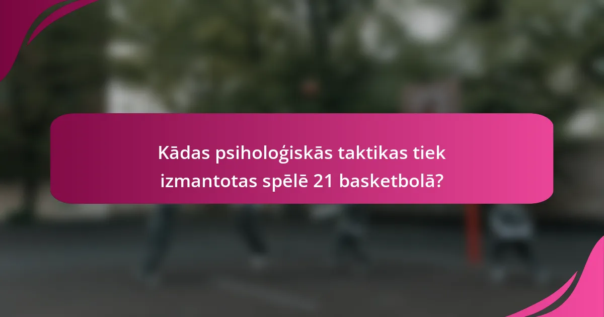 Kādas psiholoģiskās taktikas tiek izmantotas spēlē 21 basketbolā?