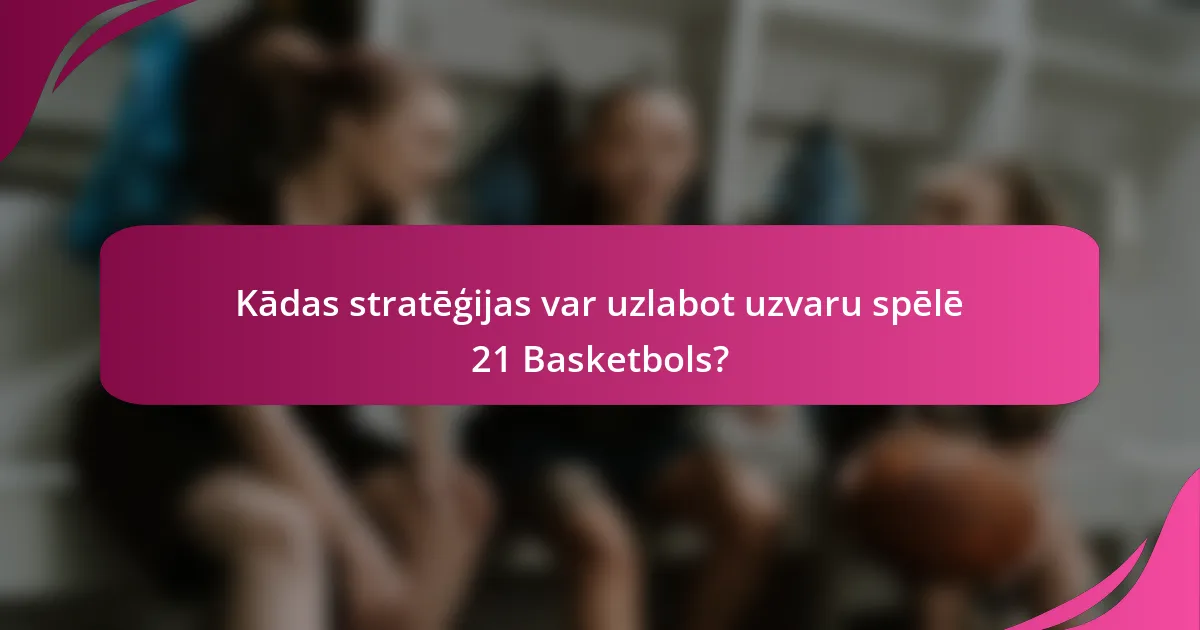 Kādas stratēģijas var uzlabot uzvaru spēlē 21 Basketbols?