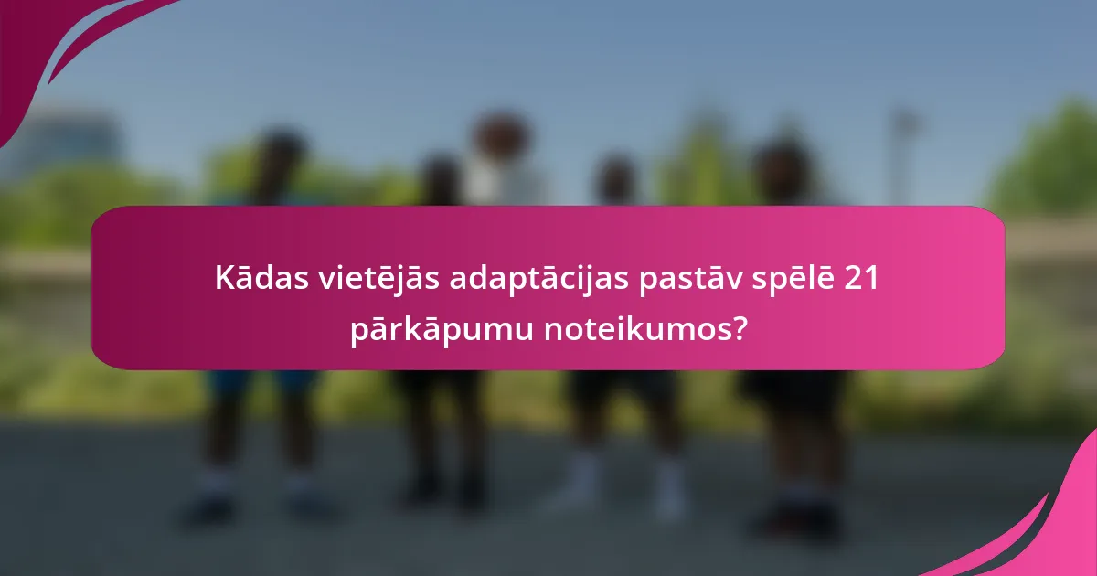 Kādas vietējās adaptācijas pastāv spēlē 21 pārkāpumu noteikumos?