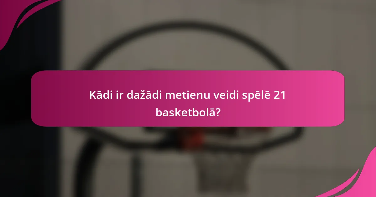 Kādi ir dažādi metienu veidi spēlē 21 basketbolā?