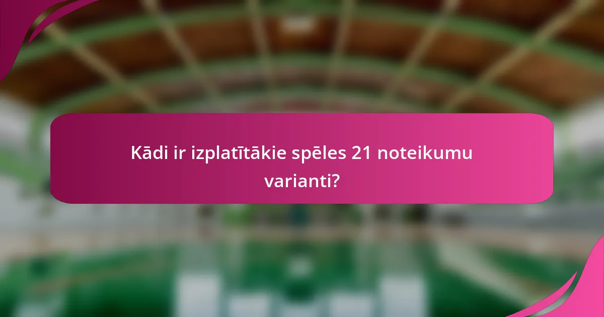 Kādi ir izplatītākie spēles 21 noteikumu varianti?