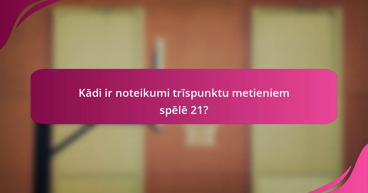 Kādi ir noteikumi trīspunktu metieniem spēlē 21?