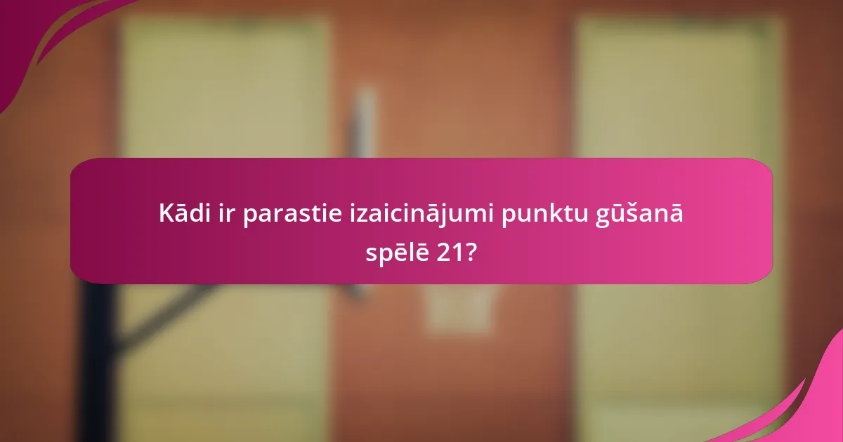 Kādi ir parastie izaicinājumi punktu gūšanā spēlē 21?