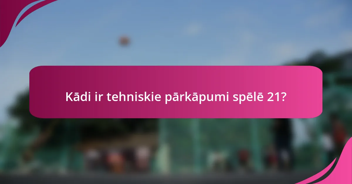 Kādi ir tehniskie pārkāpumi spēlē 21?