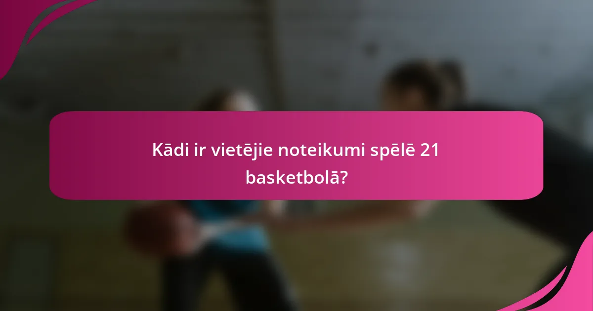 Kādi ir vietējie noteikumi spēlē 21 basketbolā?