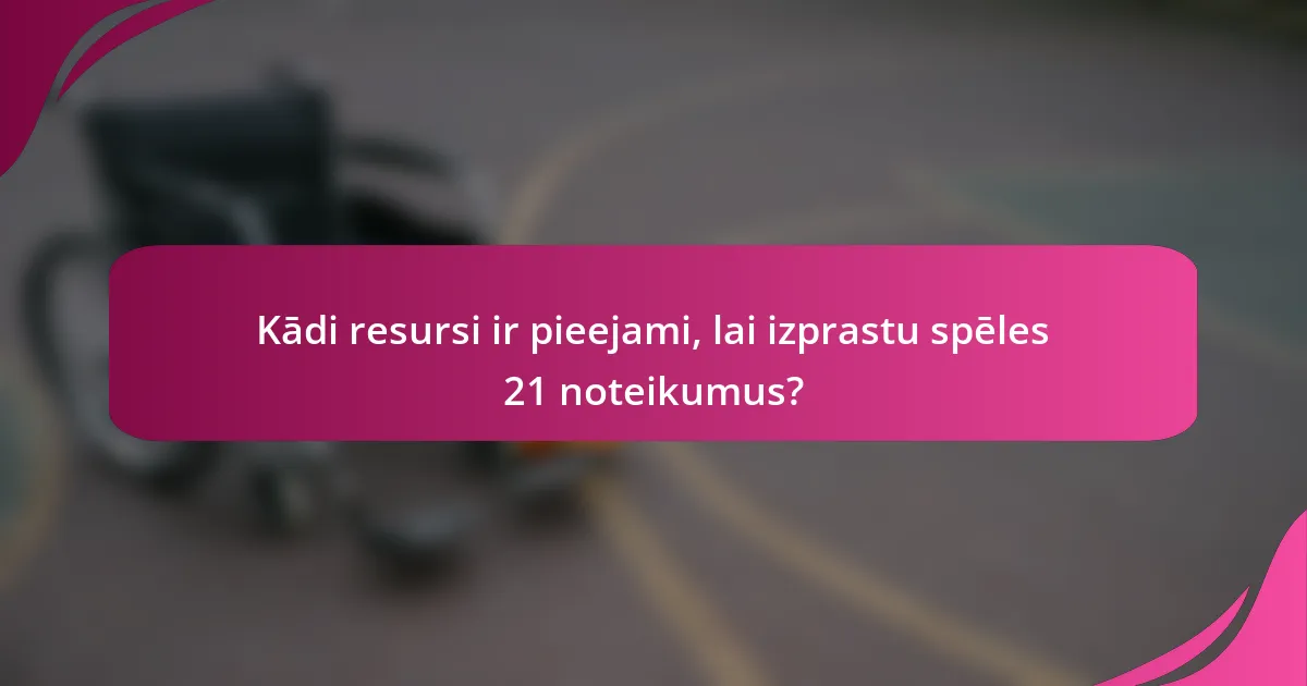 Kādi resursi ir pieejami, lai izprastu spēles 21 noteikumus?