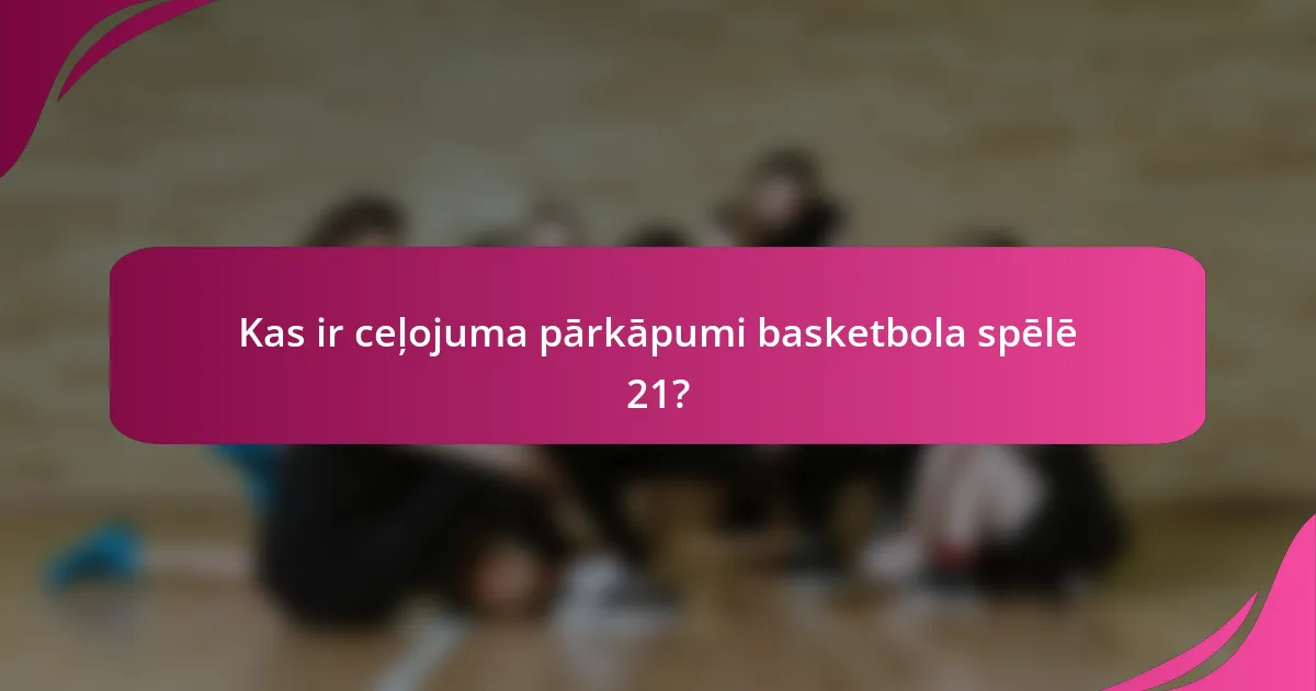 Kas ir ceļojuma pārkāpumi basketbola spēlē 21?