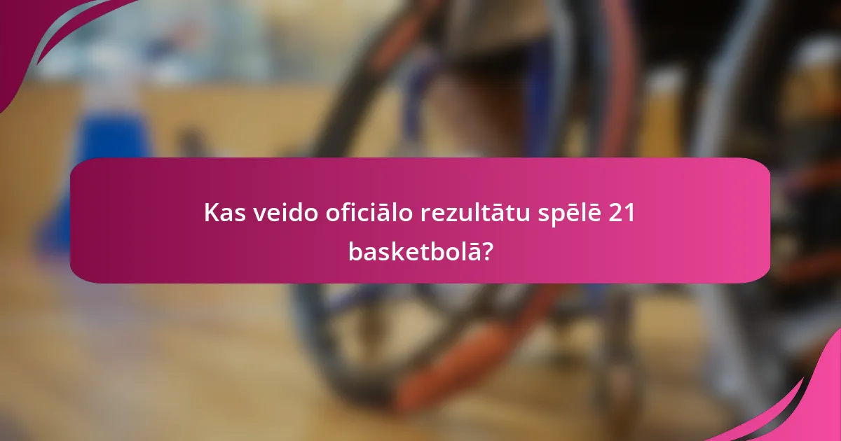 Kas veido oficiālo rezultātu spēlē 21 basketbolā?
