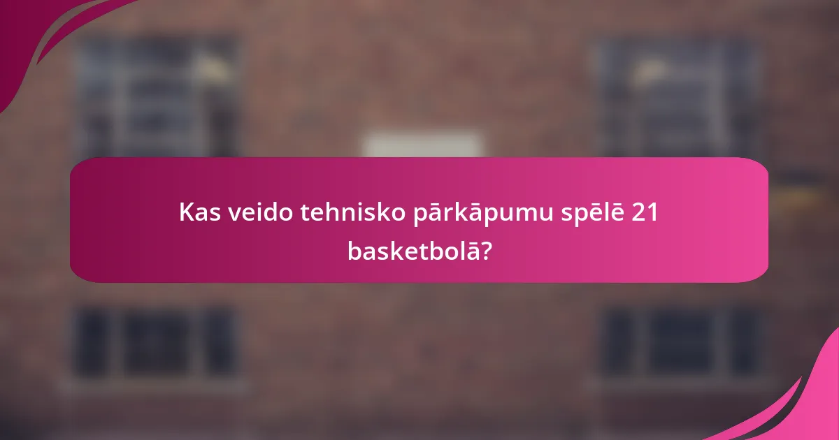 Kas veido tehnisko pārkāpumu spēlē 21 basketbolā?