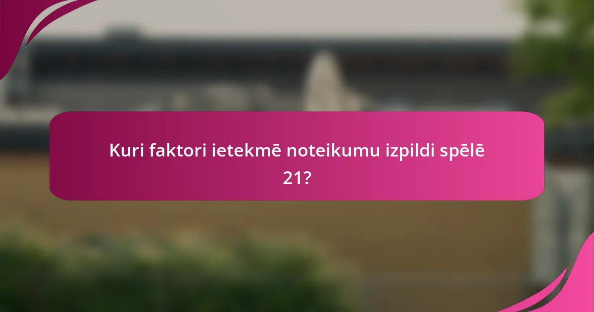 Kuri faktori ietekmē noteikumu izpildi spēlē 21?
